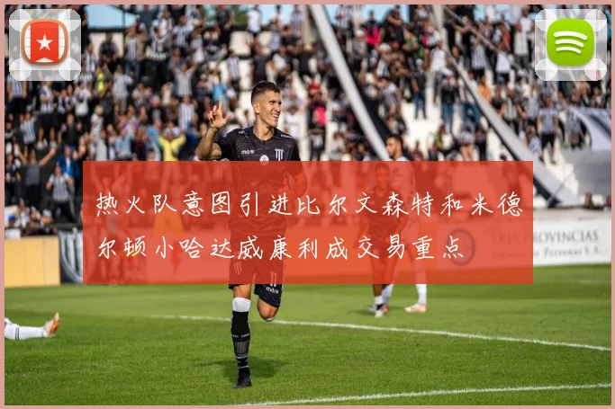 热火队意图引进比尔文森特和米德尔顿小哈达威康利成交易重点